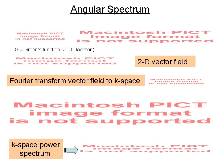 Angular Spectrum G = Green’s function (J. D. Jackson) 2 -D vector field Fourier