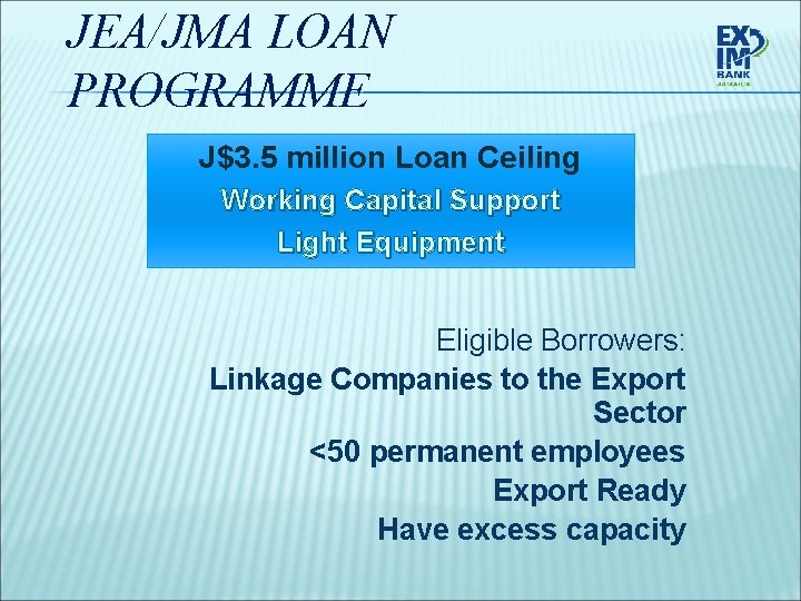 JEA/JMA LOAN PROGRAMME J$3. 5 million Loan Ceiling Working Capital Support Light Equipment Eligible