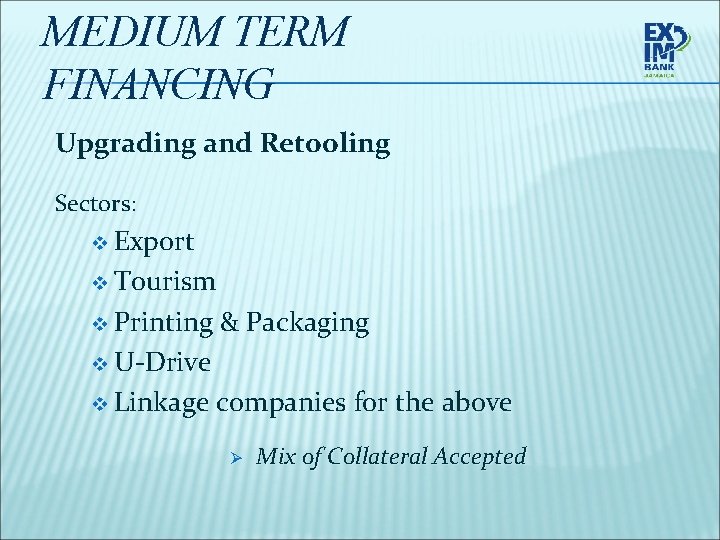 MEDIUM TERM FINANCING Upgrading and Retooling Sectors: v Export v Tourism v Printing &