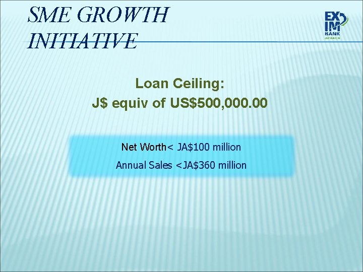 SME GROWTH INITIATIVE Loan Ceiling: J$ equiv of US$500, 000. 00 Net Worth< JA$100