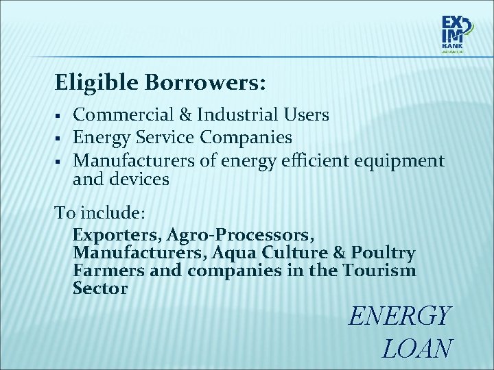 Eligible Borrowers: § § § Commercial & Industrial Users Energy Service Companies Manufacturers of