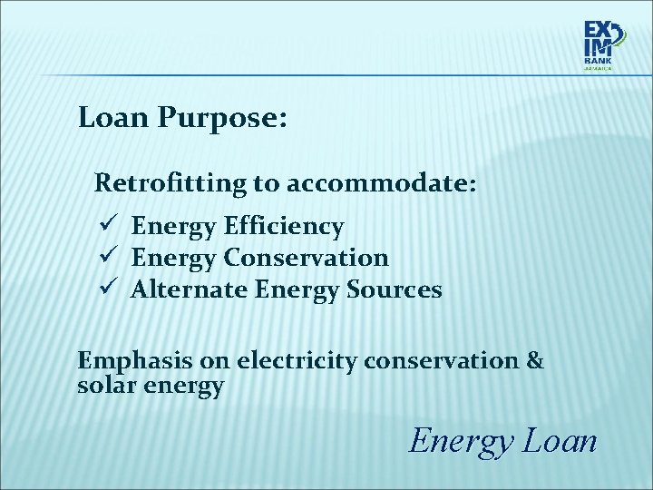 Loan Purpose: Retrofitting to accommodate: ü Energy Efficiency ü Energy Conservation ü Alternate Energy