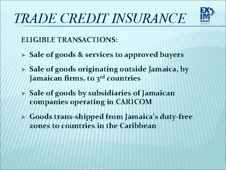 TRADE CREDIT INSURANCE ELIGIBLE TRANSACTIONS: Ø Sale of goods & services to approved buyers