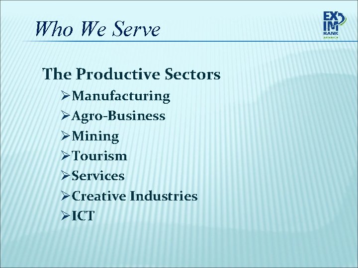 Who We Serve The Productive Sectors ØManufacturing ØAgro-Business ØMining ØTourism ØServices ØCreative Industries ØICT