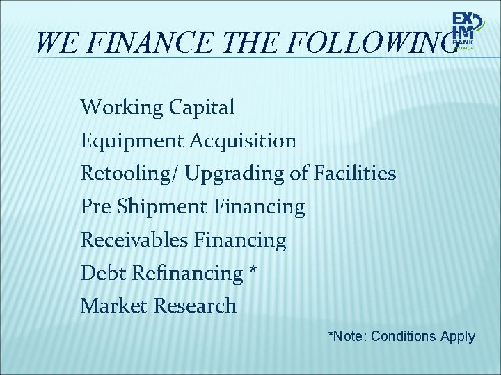 WE FINANCE THE FOLLOWING Working Capital Equipment Acquisition Retooling/ Upgrading of Facilities Pre Shipment