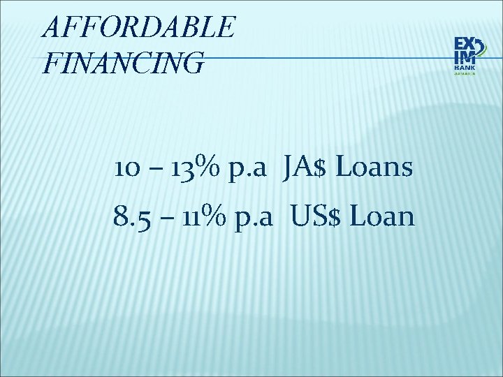 AFFORDABLE FINANCING 10 – 13% p. a JA$ Loans 8. 5 – 11% p.