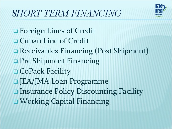 SHORT TERM FINANCING q Foreign Lines of Credit q Cuban Line of Credit q