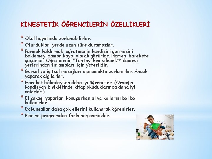 KİNESTETİK ÖĞRENCİLERİN ÖZELLİKLERİ * Okul hayatında zorlanabilirler. * Oturdukları yerde uzun süre duramazlar. *