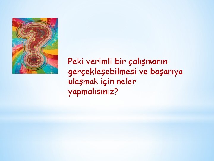 Peki verimli bir çalışmanın gerçekleşebilmesi ve başarıya ulaşmak için neler yapmalısınız? 