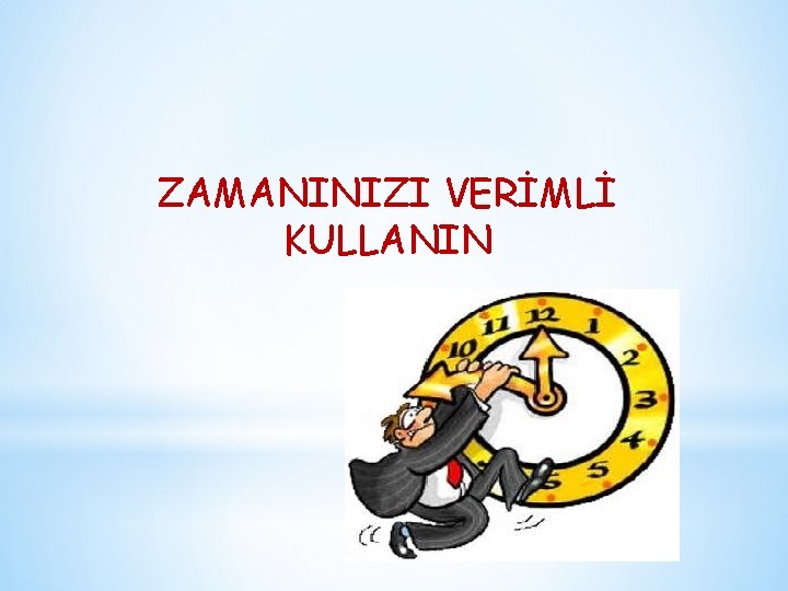 ZAMANINIZI VERİMLİ KULLANIN 