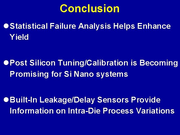 Conclusion l Statistical Failure Analysis Helps Enhance Yield l Post Silicon Tuning/Calibration is Becoming