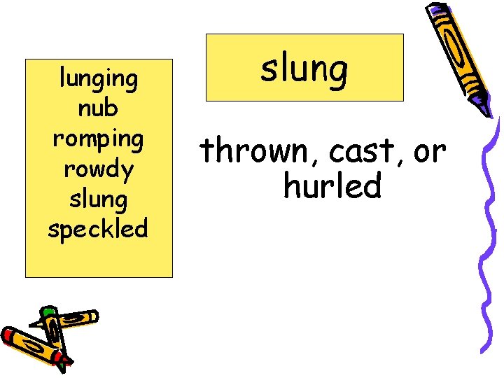 lunging nub romping rowdy slung speckled slung thrown, cast, or hurled 