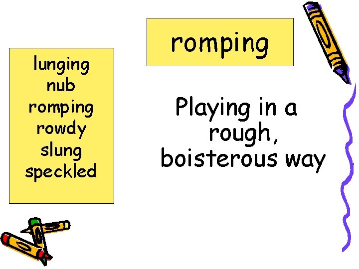 lunging nub romping rowdy slung speckled romping Playing in a rough, boisterous way 