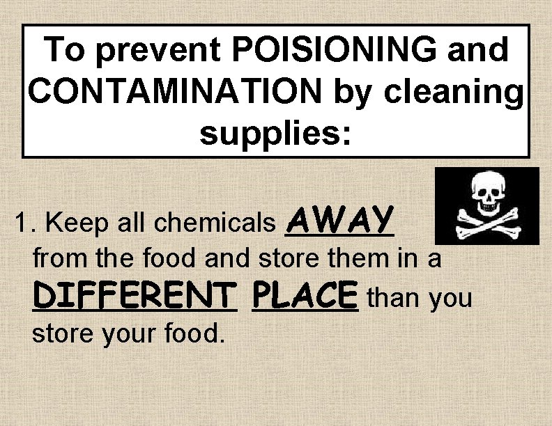 To prevent POISIONING and CONTAMINATION by cleaning supplies: 1. Keep all chemicals AWAY from