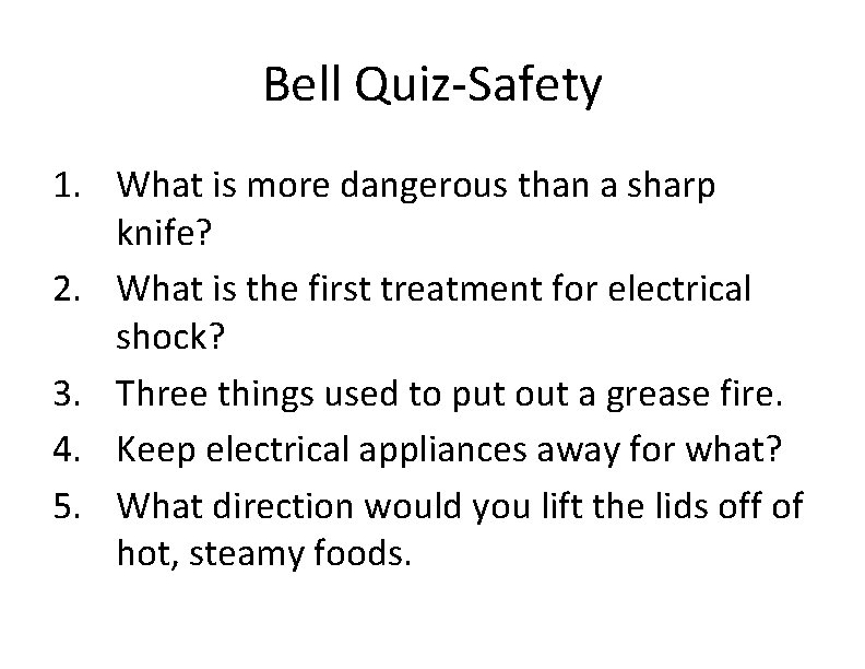 Bell Quiz-Safety 1. What is more dangerous than a sharp knife? 2. What is