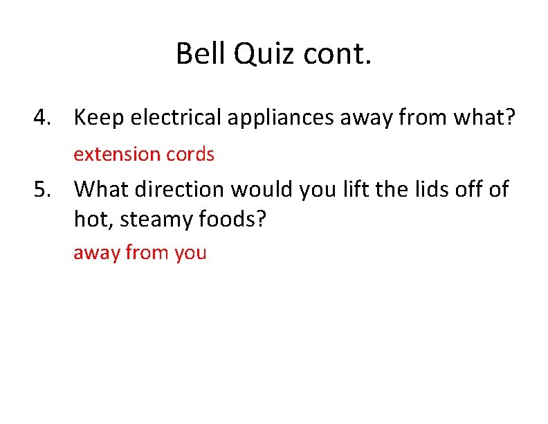 Bell Quiz cont. 4. Keep electrical appliances away from what? extension cords 5. What