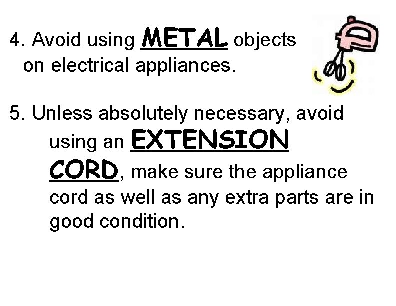 4. Avoid using METAL objects on electrical appliances. 5. Unless absolutely necessary, avoid using