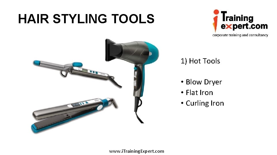 HAIR STYLING TOOLS 1) Hot Tools • Blow Dryer • Flat Iron • Curling