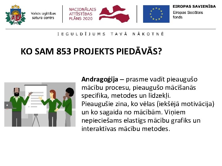 KO SAM 853 PROJEKTS PIEDĀVĀS? Andragoģija – prasme vadīt pieaugušo mācību procesu, pieaugušo mācīšanās