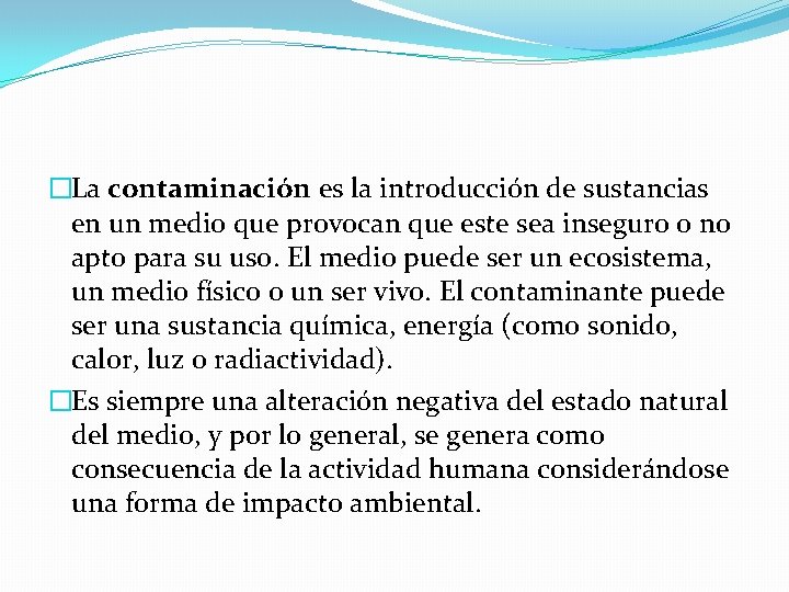 �La contaminación es la introducción de sustancias en un medio que provocan que este