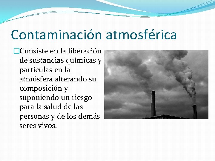 Contaminación atmosférica �Consiste en la liberación de sustancias químicas y partículas en la atmósfera