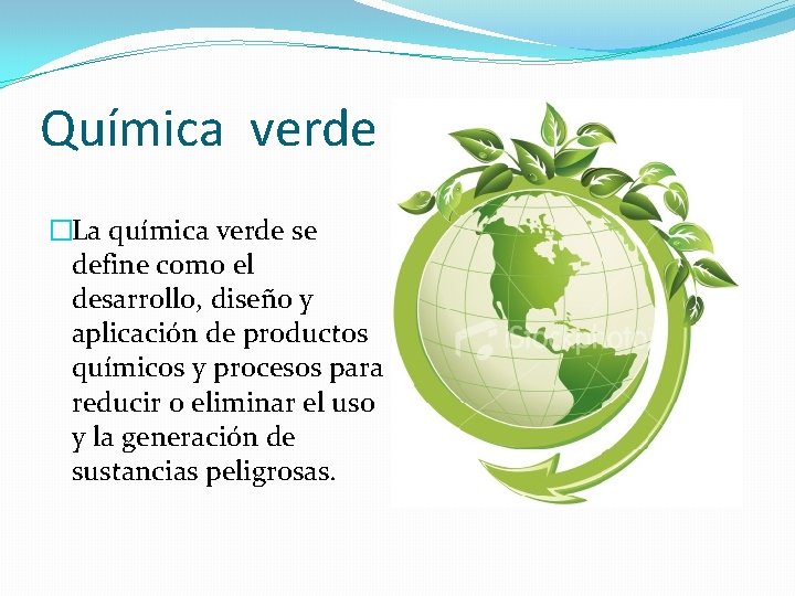 Química verde �La química verde se define como el desarrollo, diseño y aplicación de