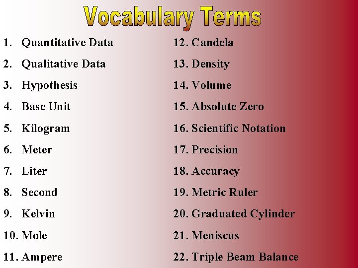 1. Quantitative Data 12. Candela 2. Qualitative Data 13. Density 3. Hypothesis 14. Volume