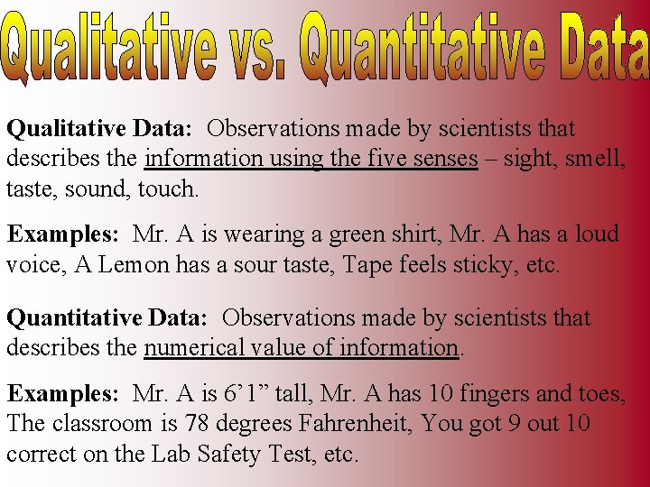 Qualitative Data: Observations made by scientists that describes the information using the five senses