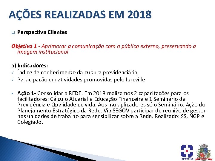 AÇÕES REALIZADAS EM 2018 q Perspectiva Clientes Objetivo 1 - Aprimorar a comunicação com