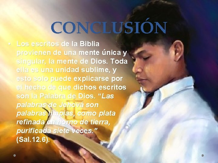 CONCLUSIÓN • Los escritos de la Biblia provienen de una mente única y singular,