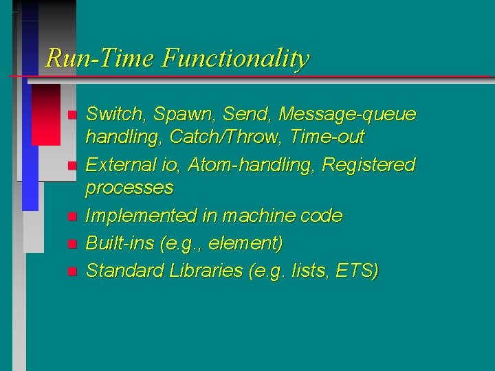 Run-Time Functionality n n n Switch, Spawn, Send, Message-queue handling, Catch/Throw, Time-out External io,