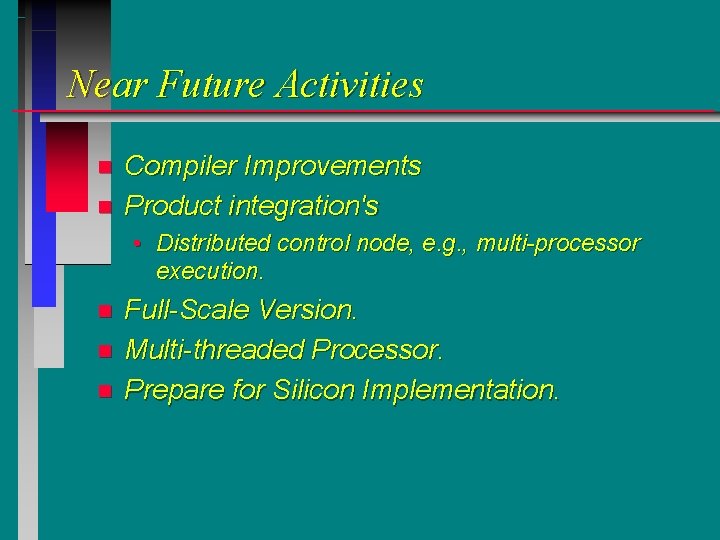Near Future Activities n n Compiler Improvements Product integration's • Distributed control node, e.