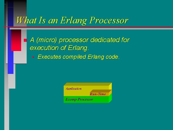 What Is an Erlang Processor n A (micro) processor dedicated for execution of Erlang.