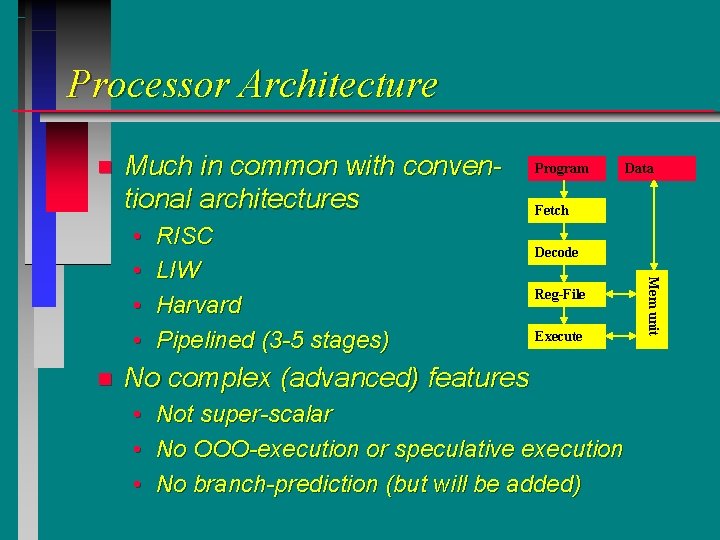 Processor Architecture n Much in common with conventional architectures n RISC LIW Harvard Pipelined