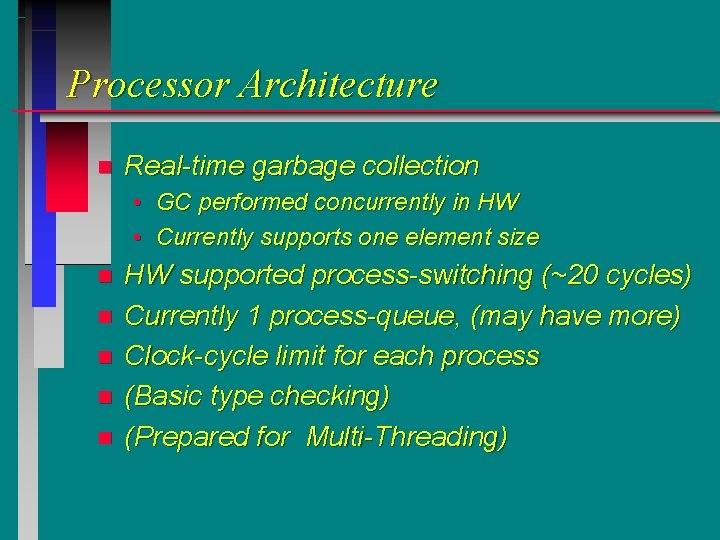 Processor Architecture n Real-time garbage collection • GC performed concurrently in HW • Currently