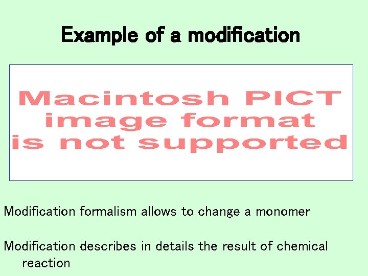 Example of a modification Modification formalism allows to change a monomer Modification describes in