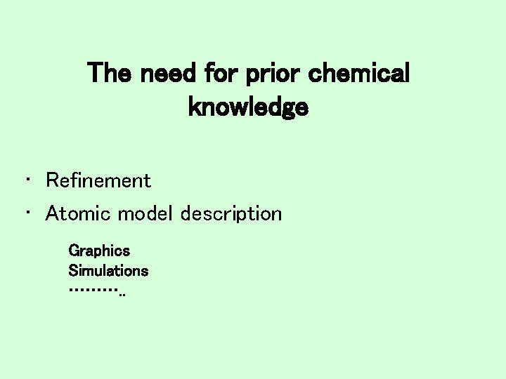 The need for prior chemical knowledge • Refinement • Atomic model description Graphics Simulations