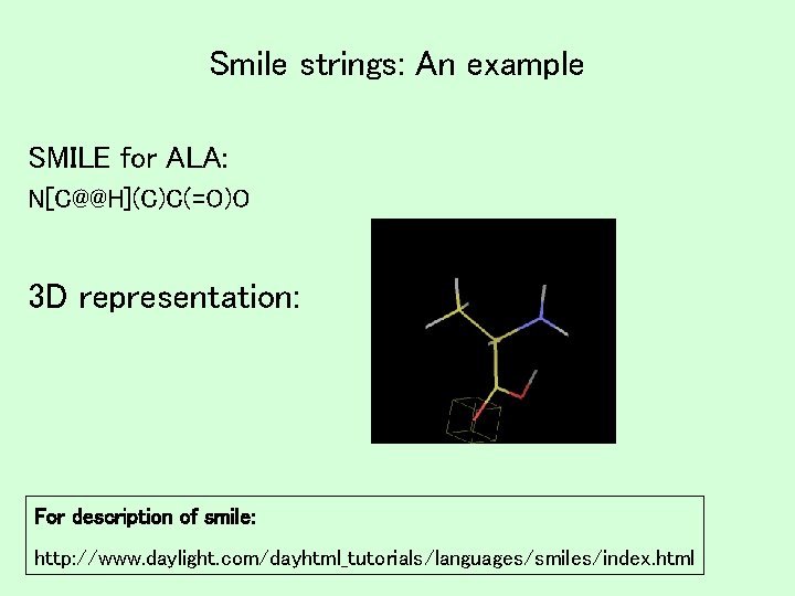 Smile strings: An example SMILE for ALA: N[C@@H](C)C(=O)O 3 D representation: For description of