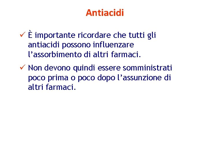 Antiacidi ü È importante ricordare che tutti gli antiacidi possono influenzare l’assorbimento di altri