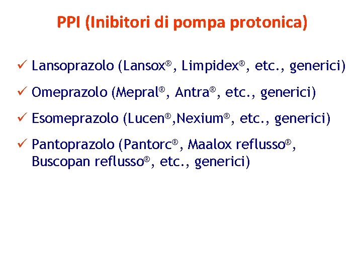 PPI (Inibitori di pompa protonica) ü Lansoprazolo (Lansox®, Limpidex®, etc. , generici) ü Omeprazolo