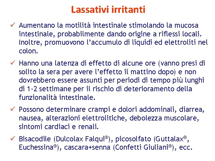 Lassativi irritanti ü Aumentano la motilità intestinale stimolando la mucosa intestinale, probabilmente dando origine