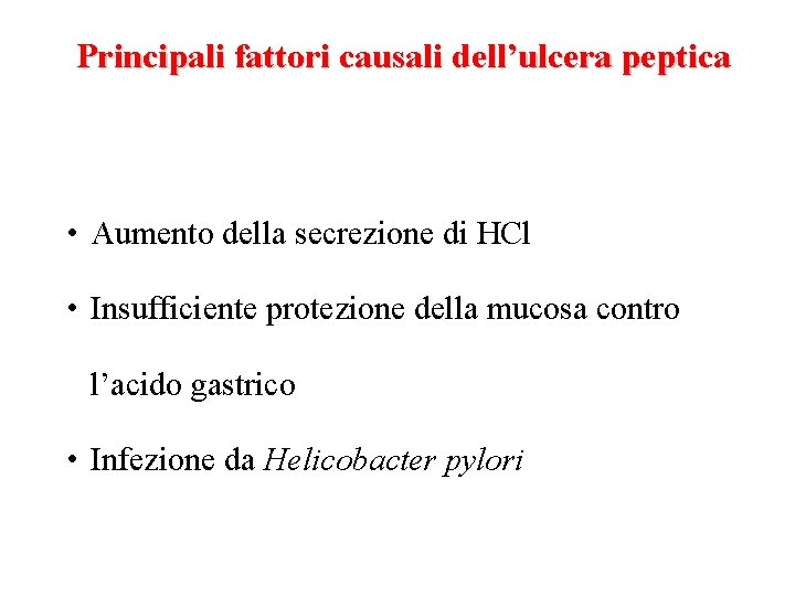 Principali fattori causali dell’ulcera peptica • Aumento della secrezione di HCl • Insufficiente protezione