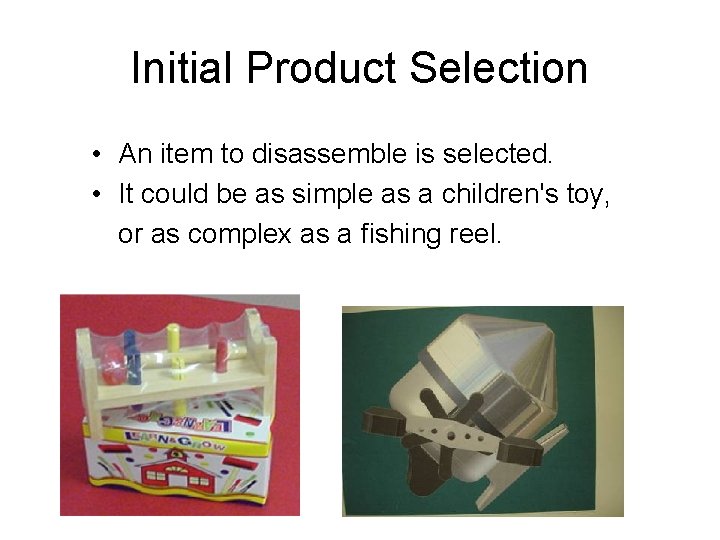 Initial Product Selection • An item to disassemble is selected. • It could be Initial Product Selection • An item to disassemble is selected. • It could be