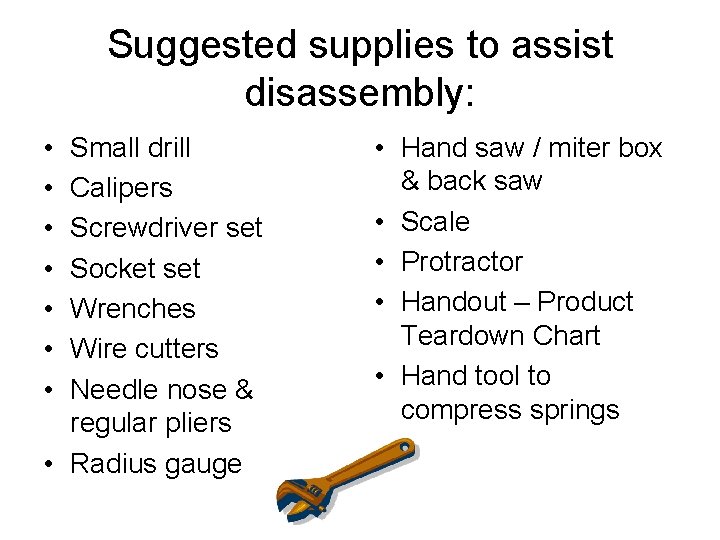 Suggested supplies to assist disassembly: • • Small drill Calipers Screwdriver set Socket set Suggested supplies to assist disassembly: • • Small drill Calipers Screwdriver set Socket set