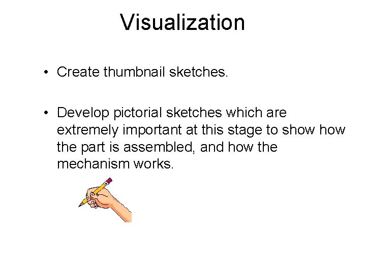 Visualization • Create thumbnail sketches. • Develop pictorial sketches which are extremely important at Visualization • Create thumbnail sketches. • Develop pictorial sketches which are extremely important at