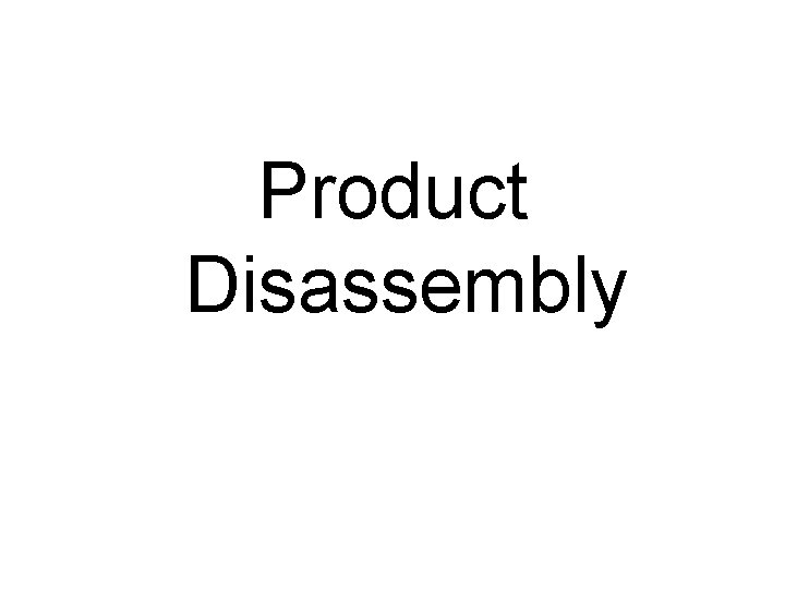 Product Disassembly Product Disassembly
