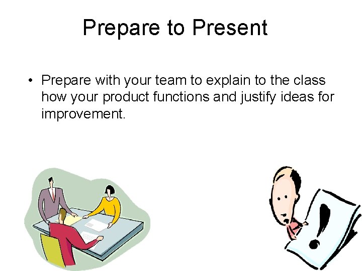 Prepare to Present • Prepare with your team to explain to the class how Prepare to Present • Prepare with your team to explain to the class how