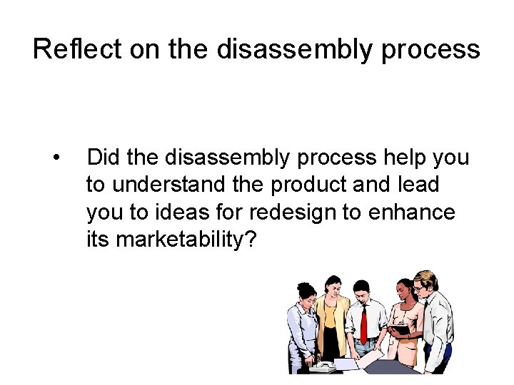 Reflect on the disassembly process • Did the disassembly process help you to understand Reflect on the disassembly process • Did the disassembly process help you to understand