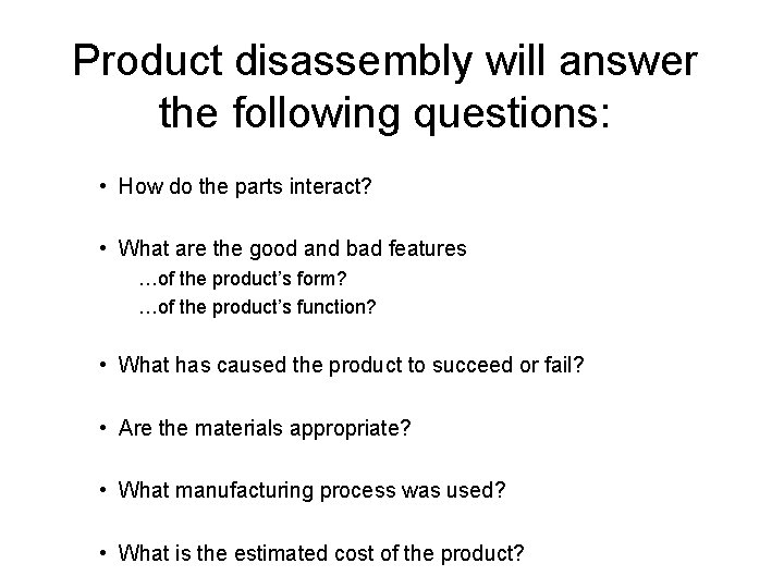 Product disassembly will answer the following questions: • How do the parts interact? • Product disassembly will answer the following questions: • How do the parts interact? •