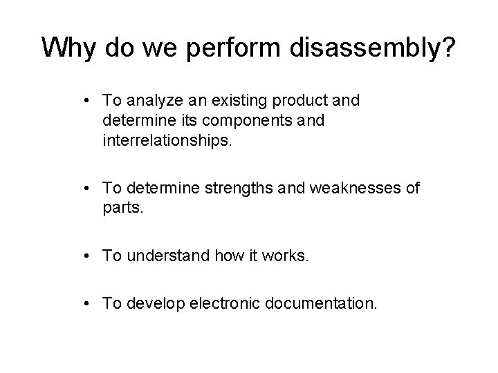 Why do we perform disassembly? • To analyze an existing product and determine its Why do we perform disassembly? • To analyze an existing product and determine its